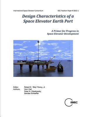 Read Online Design Characteristics of a Space Elevator Earth Port - Jr Robert E 'Skip' Penny file in PDF