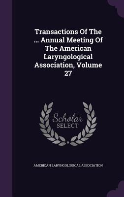 Full Download Transactions of the  Annual Meeting of the American Laryngological Association, Volume 27 - American Laryngological Association file in PDF