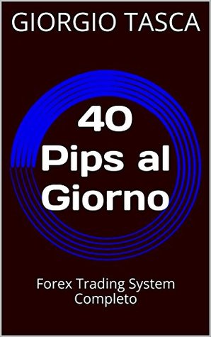 Full Download 40 Pips al Giorno: Forex Trading System Completo - Giorgio Tasca file in ePub