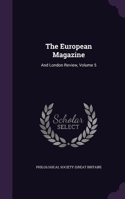 Download The European Magazine: And London Review, Volume 5 - Philological Society (Great Britain) file in PDF