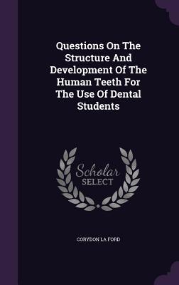 Download Questions on the Structure and Development of the Human Teeth for the Use of Dental Students - Corydon La Ford | PDF