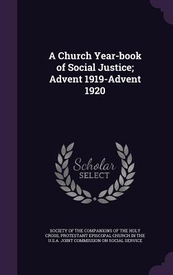 Read Online A Church Year-Book of Social Justice; Advent 1919-Advent 1920 - Society of the Companions of the Holy Cr file in PDF