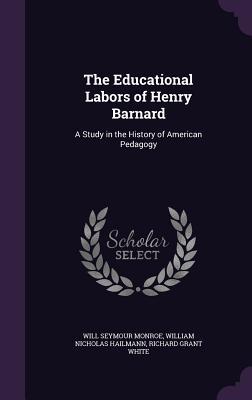 Read The Educational Labors of Henry Barnard: A Study in the History of American Pedagogy - Will Seymour Monroe | ePub