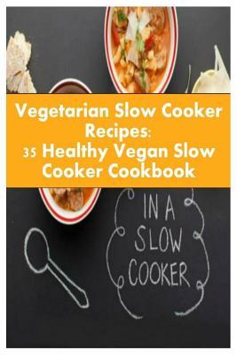 Read Online Vegetarian Slow Cooker Recipes: 35 Healthy Vegan Slow Cooker Cookbook - Samuel Eleyinte | PDF