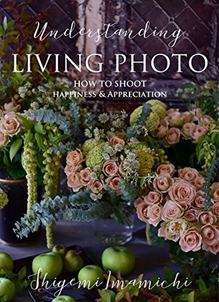 Read LIVING PHOTO 4 Understanding LIVING PHOTO: How to Shoot Happiness and Appreciation - Shigemi Imamichi file in ePub