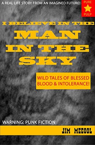 Download I Believe In The Man In The Sky: Wild Tales of Blessed Blood & Intolerance! - Jim McCool | PDF