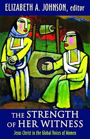 Read The Strength of Her Witness: Jesus Christ in the Global Voices of Women - Elizabeth A. Johnson | PDF