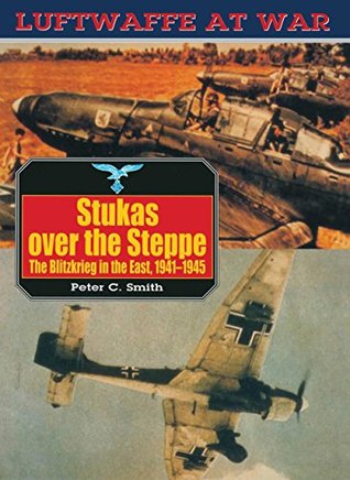 Full Download Stukas Over The Steppe: Blitzkrieg in the East, 1941-45 (Luftwaffe at War Book 9) - Peter C. Smith file in PDF