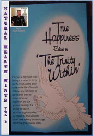 Read True Happiness Relies On The Trinity Within (Natural Health Hints Book 3) - Noel Batten file in ePub