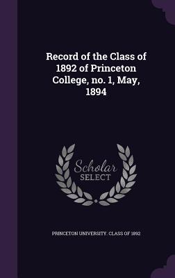 Full Download Record of the Class of 1892 of Princeton College, No. 1, May, 1894 - Princeton University Class of 1892 file in PDF