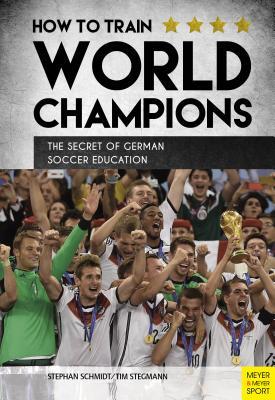 Full Download How to Train World Champions: The Secret of German Soccer Education - Stephan Schmidt file in PDF