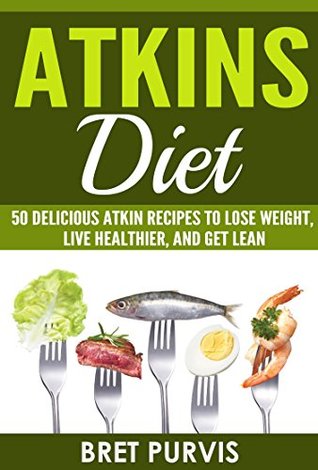 Read Atkins Diet: 50 Delicious Atkin Recipes to Lose Weight, Live Healthier, and Get Lean - Bret Purvis file in PDF