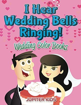 Read I Hear Wedding Bells Ringing!: Wedding Color Books (Wedding Coloring and Art Book Series) - Jupiter Kids | ePub