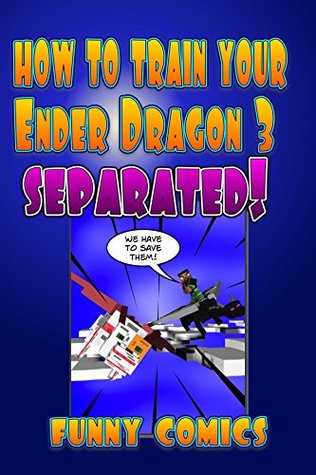 Download How To Train Your Ender Dragon 3: Separated! (Minecraft Books For Kids) - Funny Comics | PDF