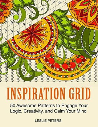 Read Online Inspiration Grid: 50 Awesome Patterns to Engage Your Logic, Creativity, and Calm Your Mind (coloring designs, adult coloring, creative zen) - Leslie Peters file in ePub