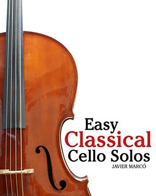 Full Download Easy Classical Cello Solos: Featuring music of Bach, Mozart, Beethoven, Tchaikovsky and others. - Javier Marcó file in PDF