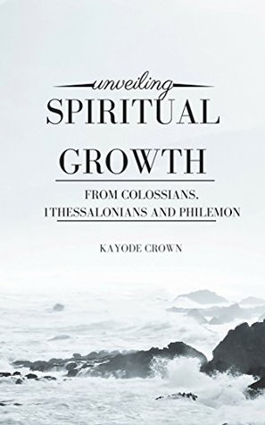 Full Download Unveiling Spiritual Growth From Colossians, 1Thessalonians and Philemon - Kayode Crown file in PDF