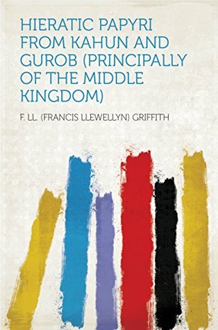 Read Hieratic Papyri From Kahun and Gurob (principally of the Middle Kingdom) - Francis Llewellyn Griffith | ePub