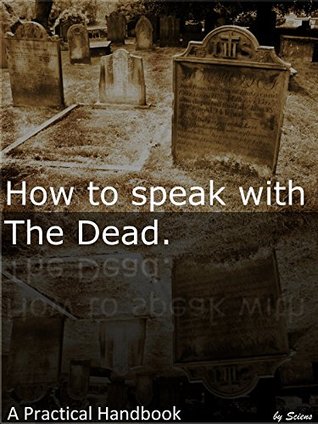 Full Download How to speak with the dead. A Practical Handbook by Sciens. (History of spiritualism 3) - Sciens Spiritualism | PDF