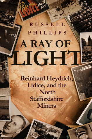 Read A Ray of Light: Reinhard Heydrich, Lidice, and the North Staffordshire Miners - Russell Phillips | PDF