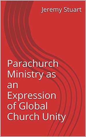 Read Online Parachurch Ministry as an Expression of Global Church Unity - Jeremy Stuart | PDF