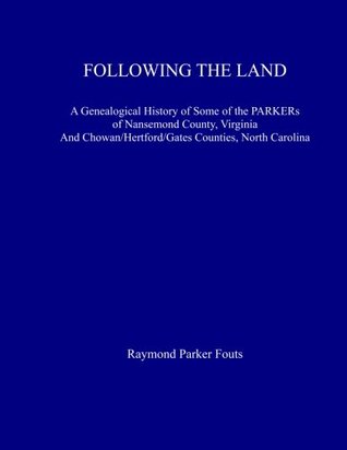 Download Following The Land: A Genealogical History of Some of the PARKERs of Nansemond County, Virginia, And Chowan/Hertford/Gates Counties, North Carolina 1604-2004 - Raymond Parker Fouts file in PDF