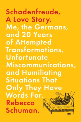 Read Schadenfreude, A Love Story: Me, the Germans, and 20 Years of Attempted Transformations, Unfortunate Miscommunications, and Humiliating Situations That Only They Have Words For - Rebecca Schuman file in ePub