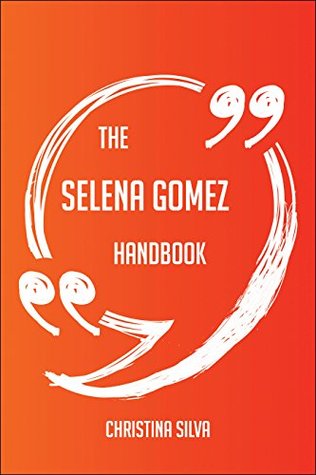 Read Online The Selena Gomez Handbook - Everything You Need To Know About Selena Gomez - Christina Silva file in ePub