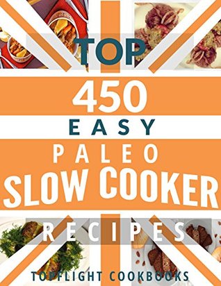 Read Online PALEO SLOW COOKER: Top 450 Easy Paleo Slow Cooker Recipes - Topflight Cookbooks file in ePub