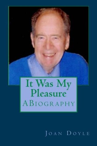 Full Download It Was My Pleasure: Biography of Arthur T Doyle, Sr. - Joan Doyle | ePub