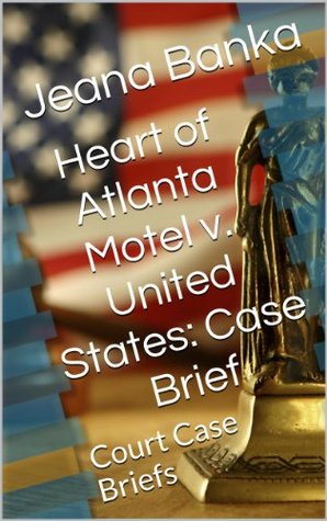 Download Heart of Atlanta Motel v. United States: Case Brief (Court Case Briefs) - Jeana Banka | PDF