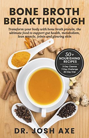 Read Online Bone Broth Breakthrough Recipe Book: Transform Your Body with Bone Broth Protein, the Ultimate Food to Support Gut Health, Metabolism, Lean Muscle, Joints and Glowing Skin - Josh Axe | PDF