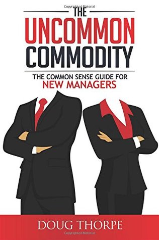 Download The Uncommon Commodity: The Common Sense Guide for New Managers - Doug Thorpe file in ePub