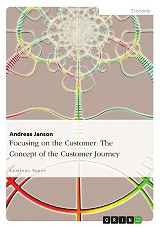 Read Online Focusing on the Customer: The Concept of the Customer Journey - Andreas Janson | PDF