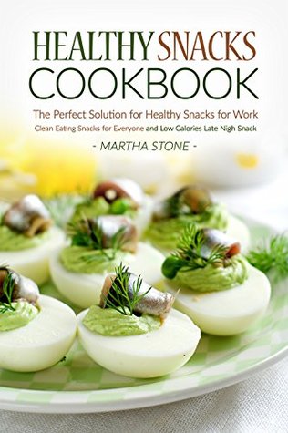 Download Healthy Snacks Cookbook - The Perfect Solution for Healthy Snacks for Work: Clean Eating Snacks for Everyone and Low Calories Late Nigh Snack - Martha Stone | PDF