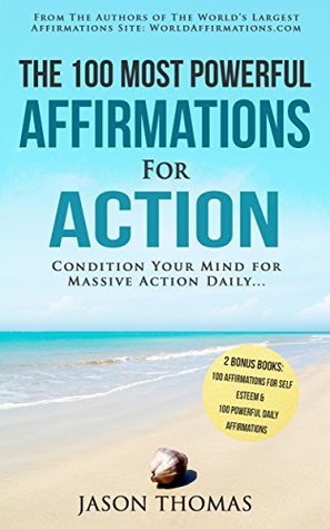 Read Online Affirmation   The 100 Most Powerful Affirmations for Action   2 Amazing Affirmative Books Included for Self Esteem & Daily Affirmations: Condition Your Mind for Massive Action Daily - Jason Thomas | ePub