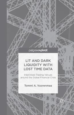 Download Lit and Dark Liquidity with Lost Time Data: Interlinked Trading Venues Around the Global Financial Crisis - Tommi A Vuorenmaa | PDF