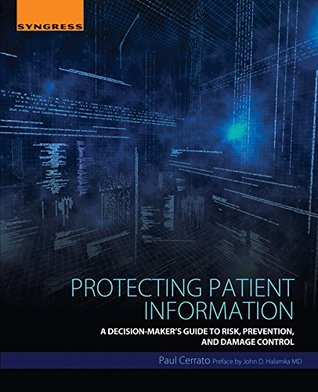 Read Online Protecting Patient Information: A Decision-Maker's Guide to Risk, Prevention, and Damage Control - Paul Cerrato | ePub