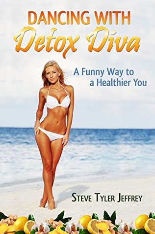 Download Dancing with Detox Diva: A Funny Way To A Healthier You - Steve Tyler Jeffrey | PDF