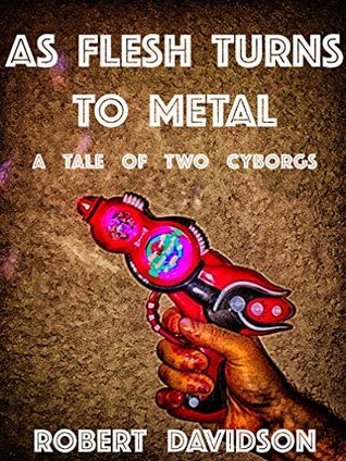 Read Online As Flesh Turns To Metal: A Tale of Two Cyborgs - Robert R. Davidson file in ePub