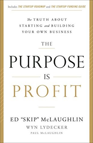 Full Download The Purpose Is Profit: The Truth about Starting and Building Your Own Business - Ed Skip McLaughlin | ePub