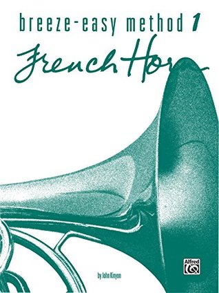 Download Breeze-Easy Method for French Horn, Book 1 (Breeze-Easy Series) - John Kinyon | PDF