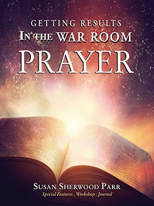 Read Online Prayer: Getting Results In the War Room: Getting Results in the War Room - Susan Sherwood Parr | ePub