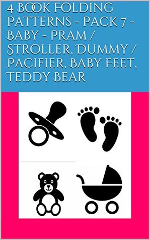 Read Online 4 Book Folding Patterns - Pack 7 - Baby - Pram / Stroller, Dummy / Pacifier, Baby Feet, Teddy Bear - North Star file in ePub