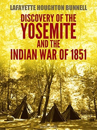 Read Discovery of the Yosemite, and the Indian war of 1851 (Illustrated) - Lafayette Houghton Bunnell file in ePub