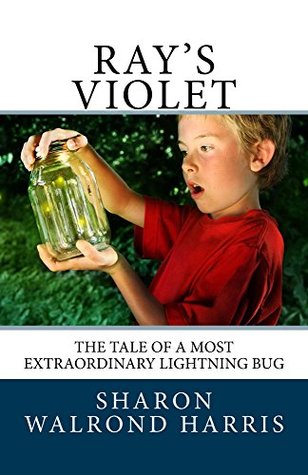 Read Ray's Violet: The Tale of a Most Extraordinary Lightning Bug - Sharon Walrond Harris file in PDF