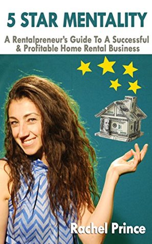 Read 5 STAR MENTALITY: A Rentalpreneur's Guide To A Successful And Profitable Home Rental Business - Rachel Prince | PDF