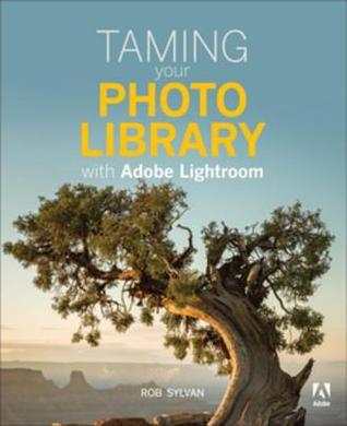 Full Download Taming Your Photo Library with Adobe Lightroom - Rob Sylvan | ePub