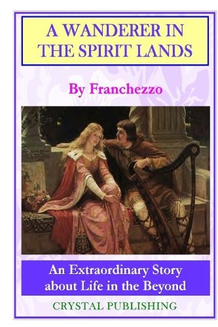 Read A Wanderer in the Spirit Lands: An Extraordinary Story about life in the Beyond - Franchezzo file in ePub