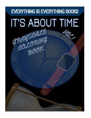 Read It's about Time Grayscale Coloring Book Vol.1: Everything Is Everything Coloring Books - Everything Is Everything Coloring Books | PDF